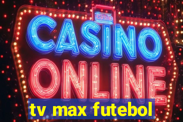 tv max futebol